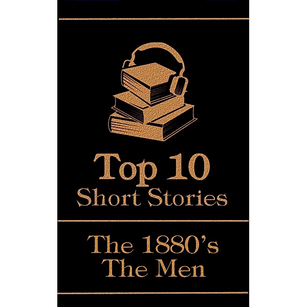 The Top 10 Short Stories - The 1880's - The Men / Top 10 Publishing, Thomas Hardy, Leo Tolstoy, Ambrose Bierce