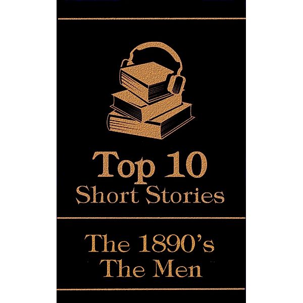 The Top 10 Short Stories - The 1890's - The Men / Top 10 Publishing, Arthur Conan Doyle, M R James, Robert W Chambers