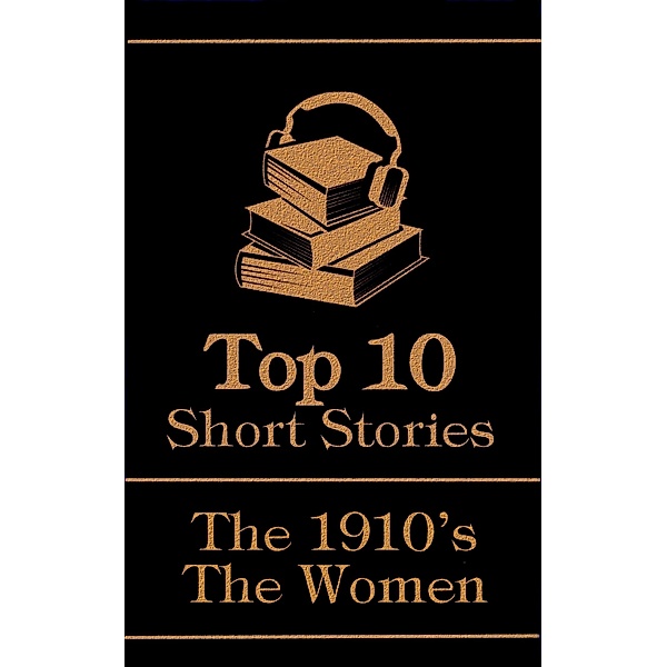The Top 10 Short Stories - The 1910's - The Women / Top 10 Publishing, Edith Wharton, Zona Gale, Katherine Mansfield