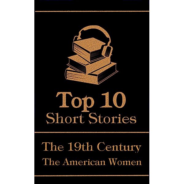 The Top 10 Short Stories - The 19th Century - The American Women / Top 10 Publishing, Kate Chopin, Edith Wharton, Louisa May Alcott