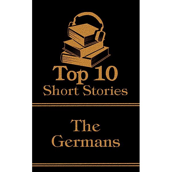 The Top 10 Short Stories - The Germans, E T A Hoffman, Fredrich Schiller, Johann von Goethe