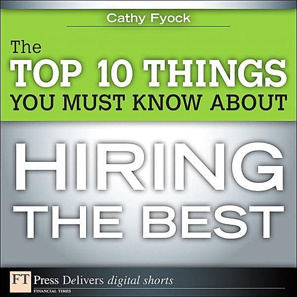 The Top 10 Things You Must Know About Hiring the Best, Cathy Fyock