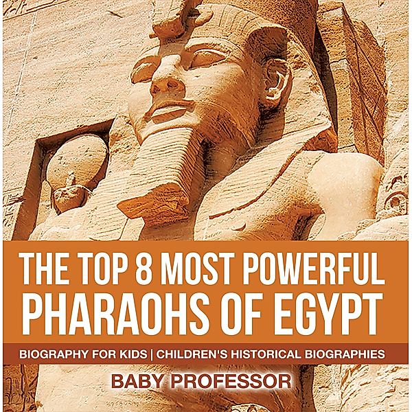 The Top 8 Most Powerful Pharaohs of Egypt - Biography for Kids | Children's Historical Biographies / Baby Professor, Baby