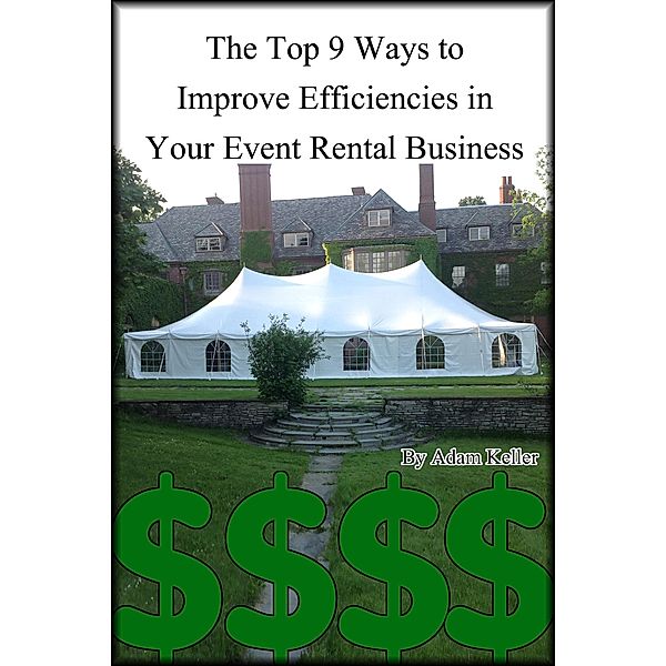 The Top 9 Ways to Improve Efficiencies in Your Event Rental Business, Adam Keller