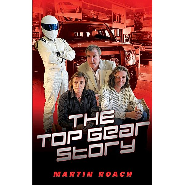 The Top Gear Story - The 100% Unofficial Story of the Most Famous Car Show... In The World, Martin Roach