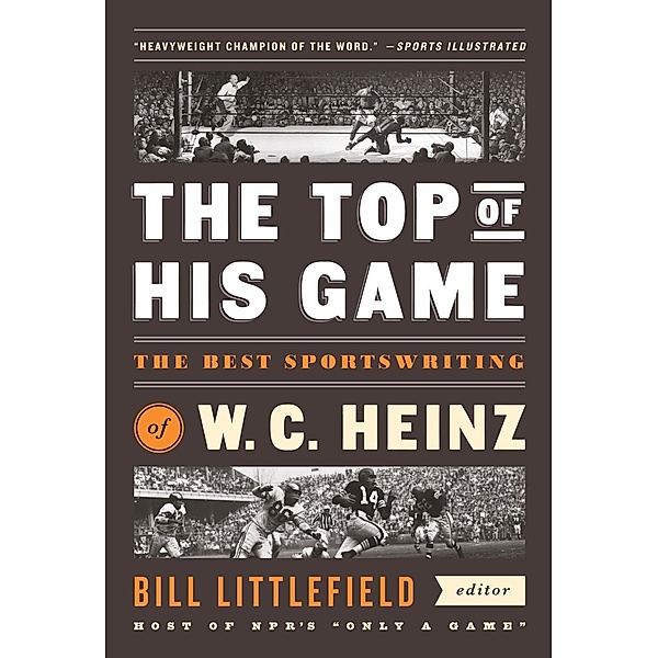 The Top of His Game: The Best Sportswriting of W. C. Heinz, W. C. Heinz