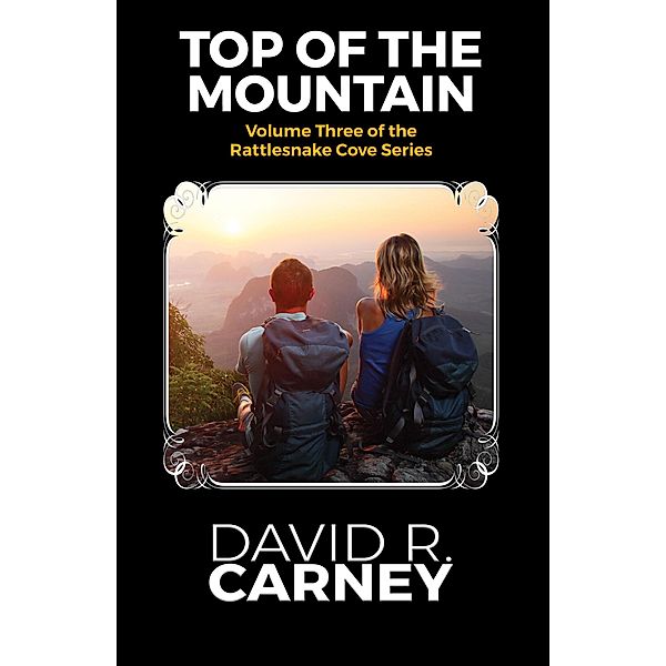 The Top of the Mountain Rattle Snake Cove Series Volume 3 (The Rattle Snake Cove Series, #3) / The Rattle Snake Cove Series, David Carney