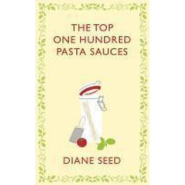 The Top One Hundred Pasta Sauces, Diane Seed