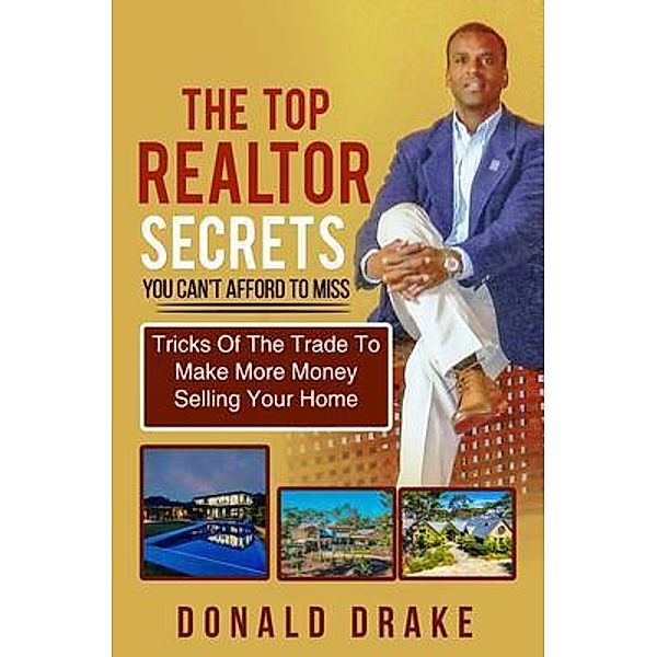 The Top Realtor Secrets  You Can't Afford To Miss, Donald Drake