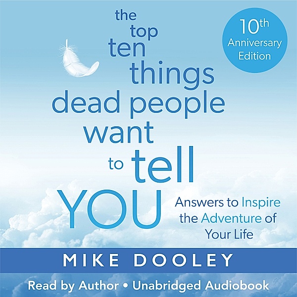 The Top Ten Things Dead People Want to Tell YOU, Mike Dooley