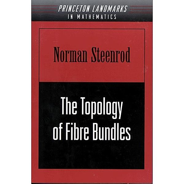 The Topology of Fibre Bundles. (PMS-14), Volume 14 / Princeton Landmarks in Mathematics and Physics Bd.27, Norman Steenrod