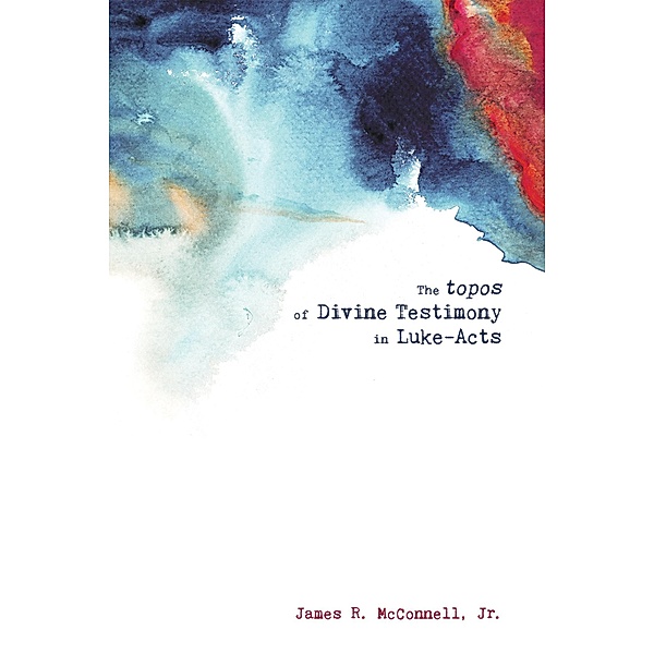 The topos of Divine Testimony in Luke-Acts, James R. Jr. McConnell