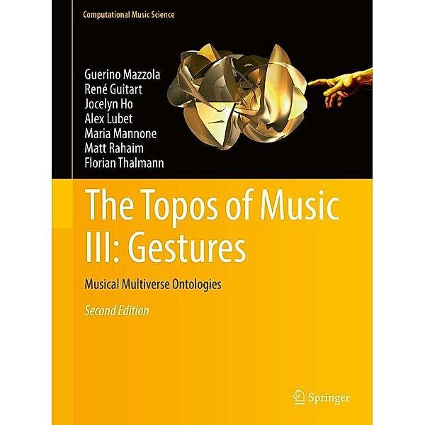 The Topos of Music III: Gestures / Computational Music Science, Guerino Mazzola, René Guitart, Jocelyn Ho, Alex Lubet, Maria Mannone, Matt Rahaim, Florian Thalmann