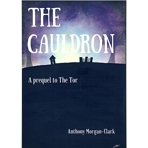 The Tor: The Cauldron: A Prequel to The Tor, Anthony Morgan-Clark