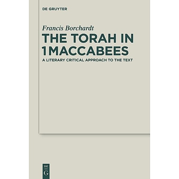 The Torah in 1Maccabees / Deuterocanonical and Cognate Literature Studies Bd.19, Francis Borchardt
