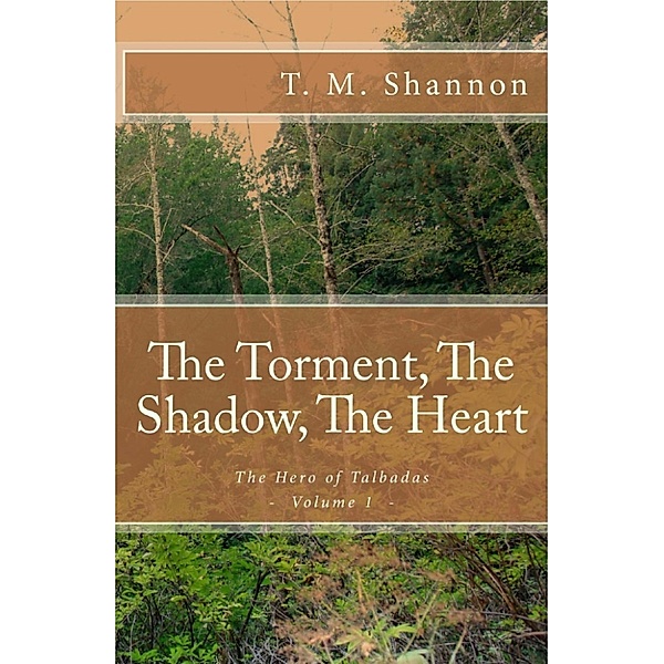 The Torment, The Shadow, The Heart (The Hero of Talbadas Vol. 1), T. M. Shannon