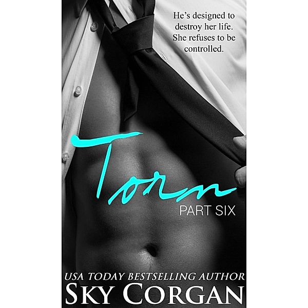 The Torn Series: Torn: Part Six (An Alpha Billionaire Romance), Sky Corgan