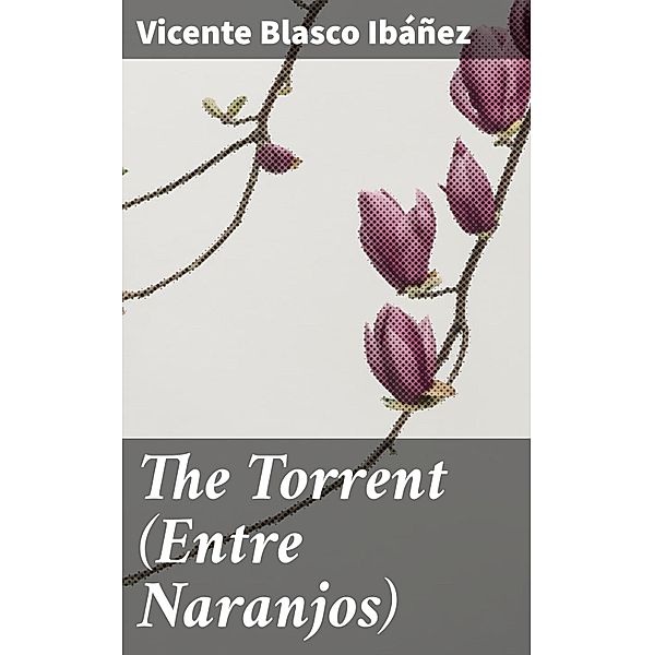 The Torrent (Entre Naranjos), Vicente Blasco Ibáñez