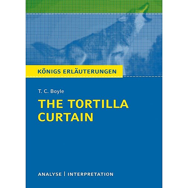 The Tortilla Curtain von T. C. Boyle. Königs Erläuterungen., T. C. Boyle, Matthias Bode, Monika Peel