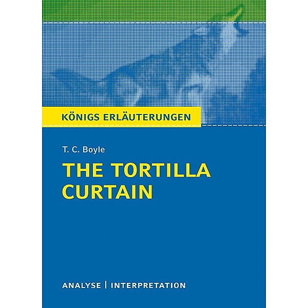 The Tortilla Curtain von T. C. Boyle. Königs Erläuterungen., T. C. Boyle, Matthias Bode, Monika Peel