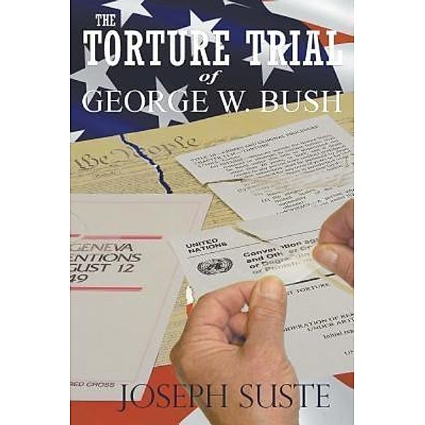 The Torture Trial of George W. Bush, Joseph Suste