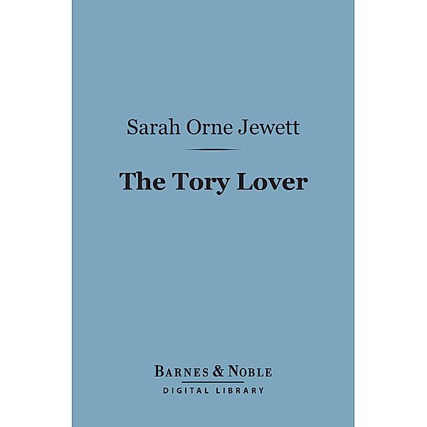 The Tory Lover (Barnes & Noble Digital Library) / Barnes & Noble, Sarah Orne Jewett