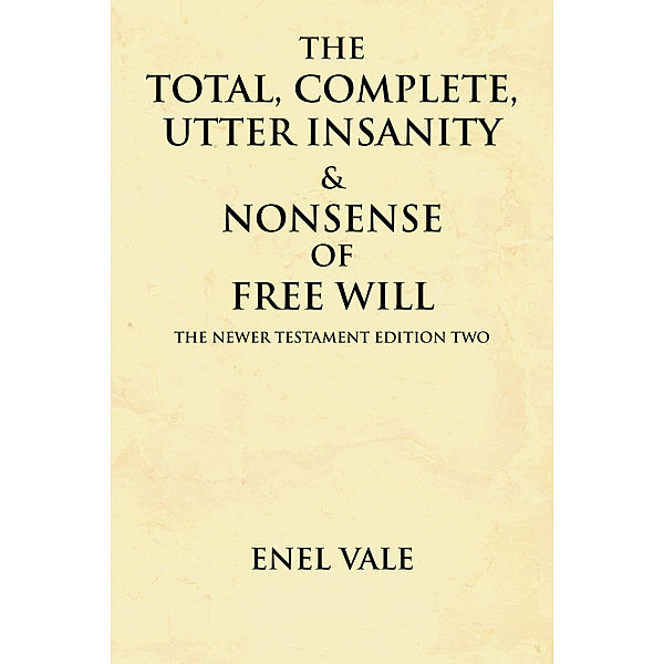 The Total, Complete, Utter Insanity & Nonsense of Free Will, Enel Vale