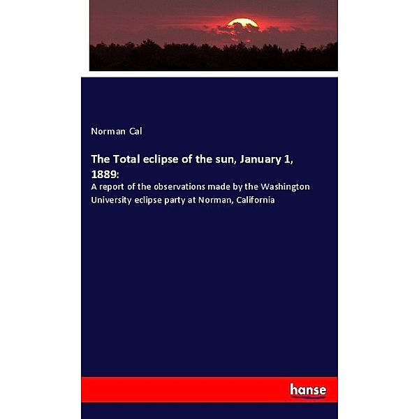 The Total eclipse of the sun, January 1, 1889:, Norman Cal