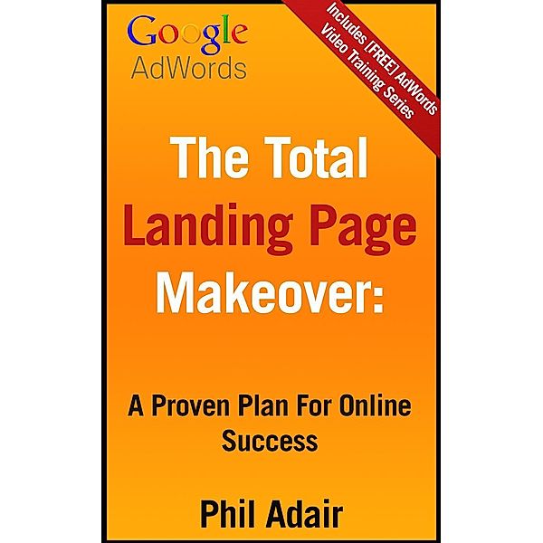 The Total Landing Page Makeover: A Proven Plan For Online Success, Phil Adair