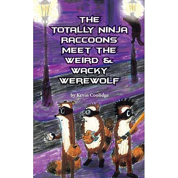 The Totally Ninja Raccoons Meet the Weird & Wacky Werewolf / The Totally Ninja Raccoons Bd.2, Kevin Coolidge