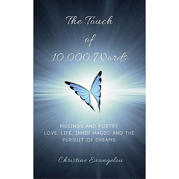 The Touch of 10,000 Words: Musings and Poetry: Love, Life, Inner Magic and the Pursuit of Dreams, Christine Evangelou