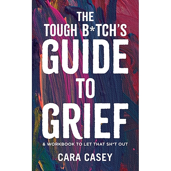 The Tough B*tch's Guide to Grief, Cara Casey