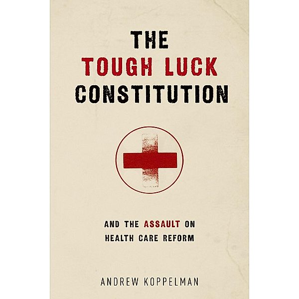 The Tough Luck Constitution and the Assault on Health Care Reform, Andrew Koppelman