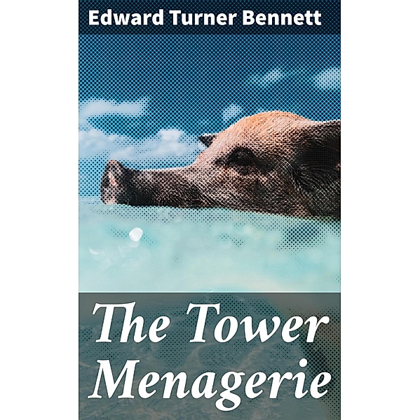 The Tower Menagerie, Edward Turner Bennett