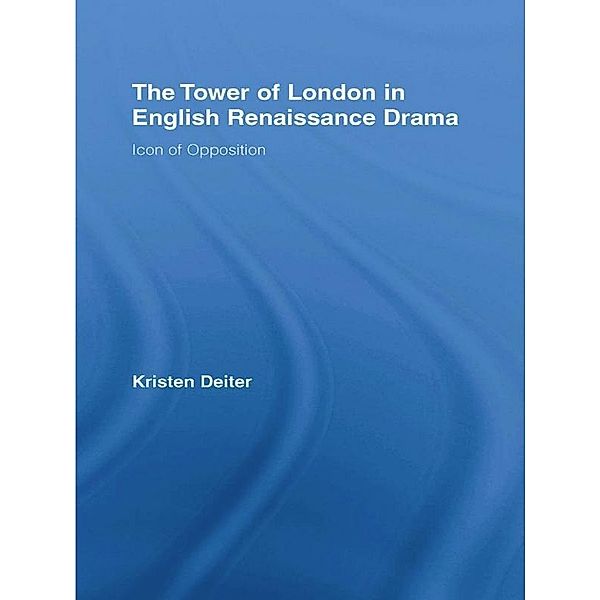 The Tower of London in English Renaissance Drama, Kristen Deiter