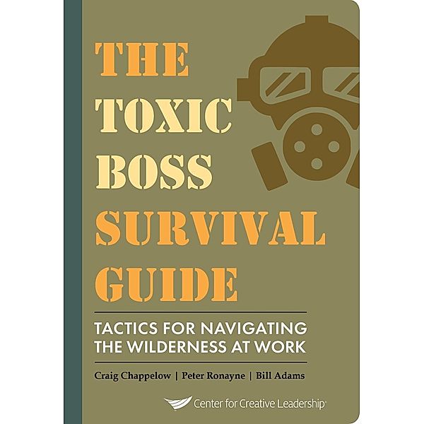 The Toxic Boss Survival Guide - Tactics for Navigating the Wilderness at Work, Craig Chappelow, Peter Ronayne, Bill Adams