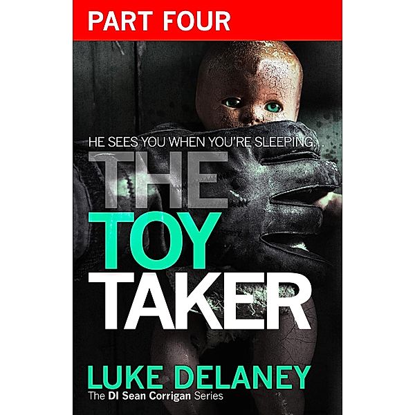 The Toy Taker: Part 4, Chapter 10 to 15 / DI Sean Corrigan Bd.3, Luke Delaney