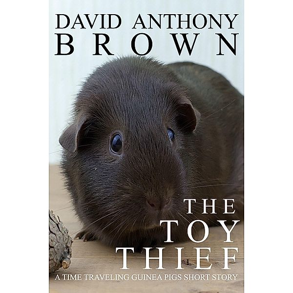 The Toy Thief: A Time Traveling Guinea Pigs Short Story (The Time Traveling Guinea Pigs, #2) / The Time Traveling Guinea Pigs, David Anthony Brown