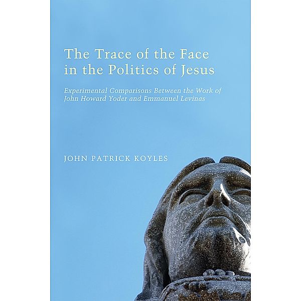 The Trace of the Face in the Politics of Jesus, John Patrick Koyles