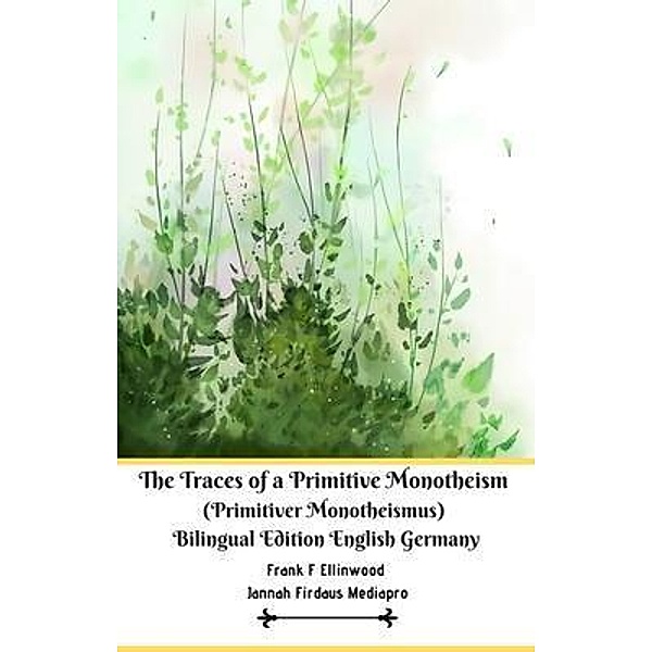 The Traces of a Primitive Monotheism (Primitiver Monotheismus) Bilingual Edition English Germany / Jannah Firdaus Mediapro Studio, Jannah Firdaus Mediapro, Frank F Ellinwood Ellinwood