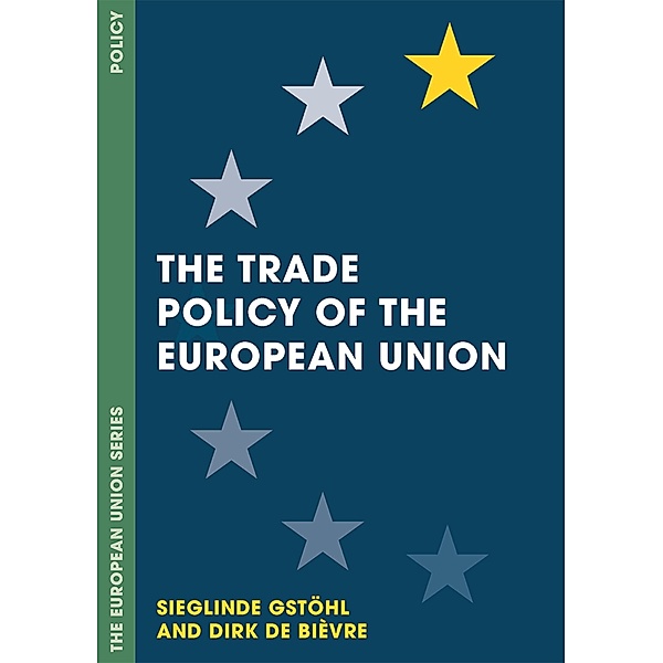 The Trade Policy of the European Union / The European Union Series, Sieglinde Gstöhl, Dirk de Bièvre