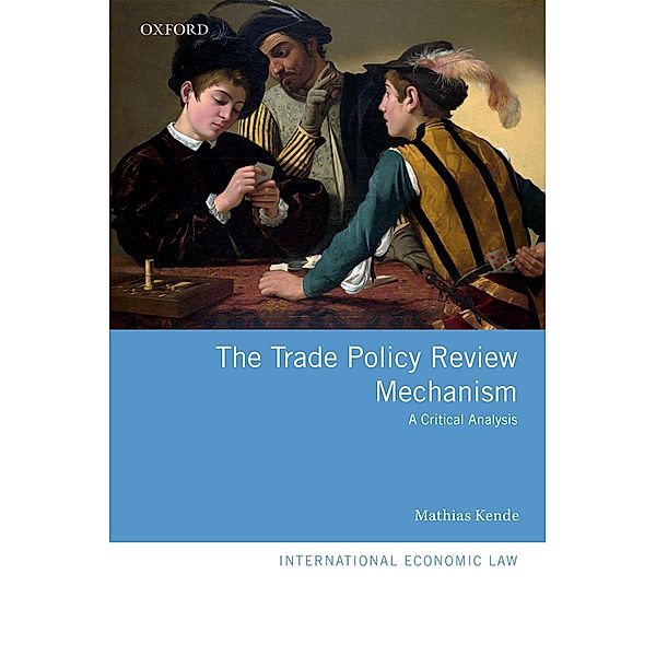 The Trade Policy Review Mechanism / International Economic Law Series, Mathias Kende