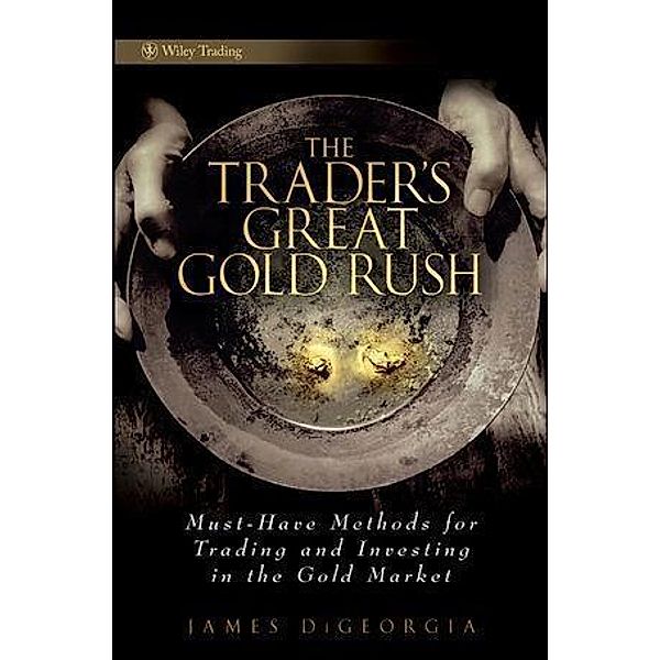 The Trader's Great Gold Rush / Wiley Trading Series, James DiGeorgia