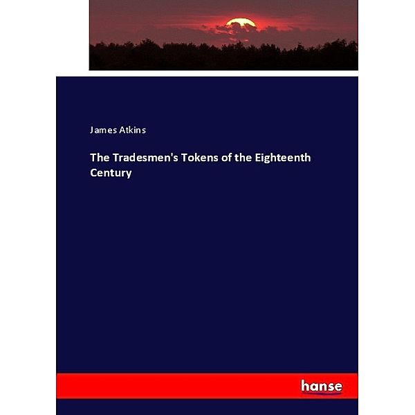 The Tradesmen's Tokens of the Eighteenth Century, James Atkins