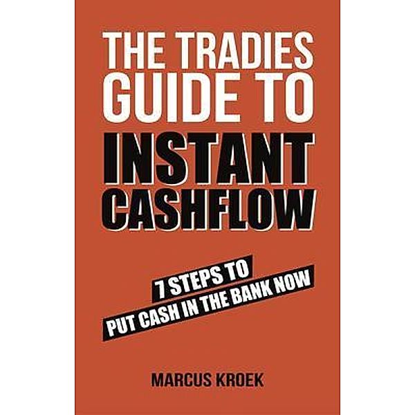 The Tradies Guide to Instant Cashflow, Marcus Kroek