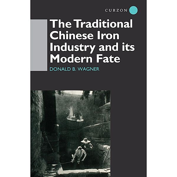The Traditional Chinese Iron Industry and Its Modern Fate, Donald B. Wagner