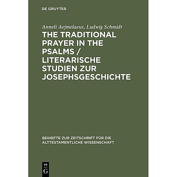 The Traditional Prayer in the Psalms / Literarische Studien zur Josephsgeschichte / Beihefte zur Zeitschrift für die alttestamentliche Wissenschaft Bd.167, Anneli Aejmelaeus, Ludwig Schmidt