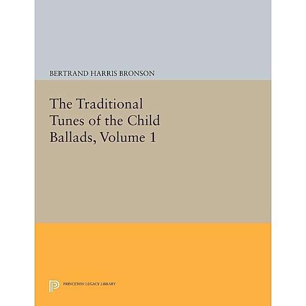 The Traditional Tunes of the Child Ballads, Volume 1 / Princeton Legacy Library Bd.2404, Bertrand Harris Bronson