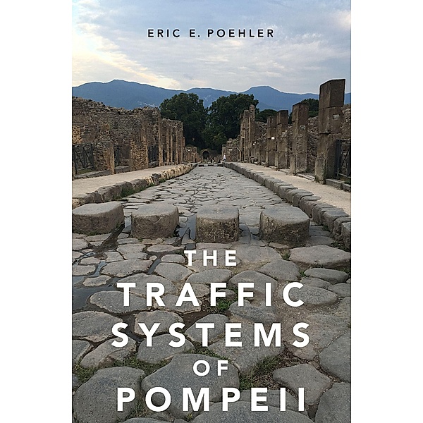 The Traffic Systems of Pompeii, Eric E. Poehler