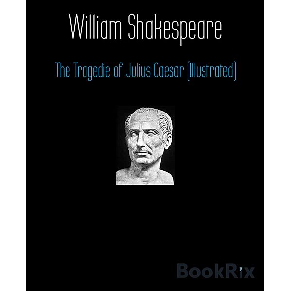 The Tragedie of Julius Caesar (Illustrated), William Shakespeare